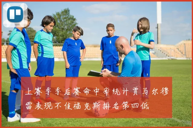 上赛季季后赛命中率统计贾马尔穆雷表现不佳福克斯排名第四低